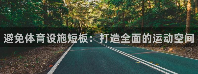 意昂3娱乐网站：避免体育设施短板：打造全面的运动空间