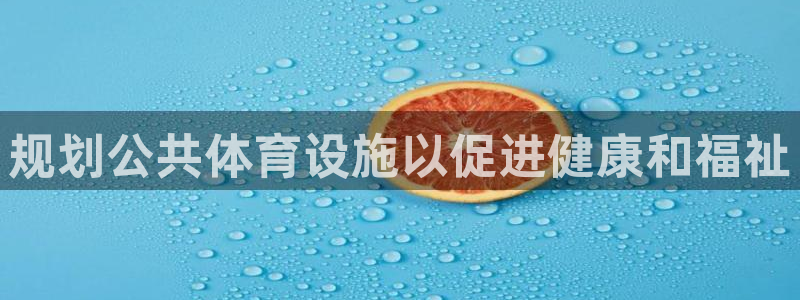 意昂体育3招商电话号码：规划公共体育设施以促进健康和