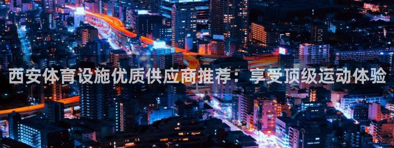 海南意昂体育3发展怎么样：西安体育设施优质供应商推荐