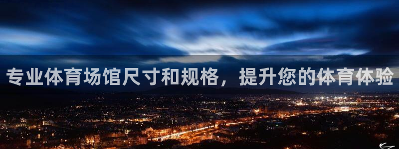 意昂体育3平台假的吗是真的吗：专业体育场馆尺寸和规格