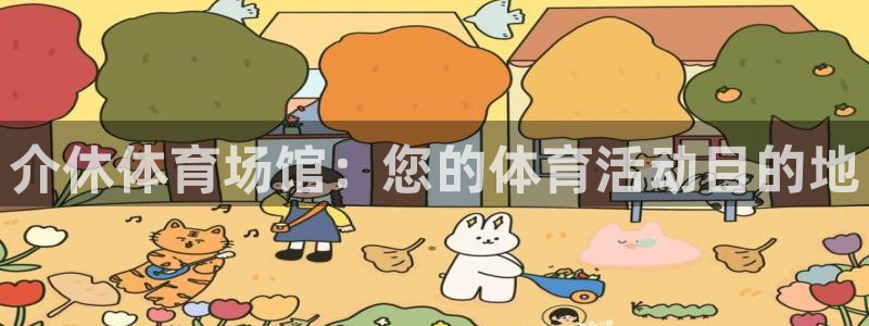 意昂体育3官方客服电话：介休体育场馆：您的体育活动目