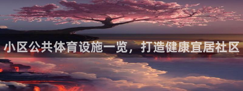 意昂体育3开户：小区公共体育设施一览，打造健康宜居社