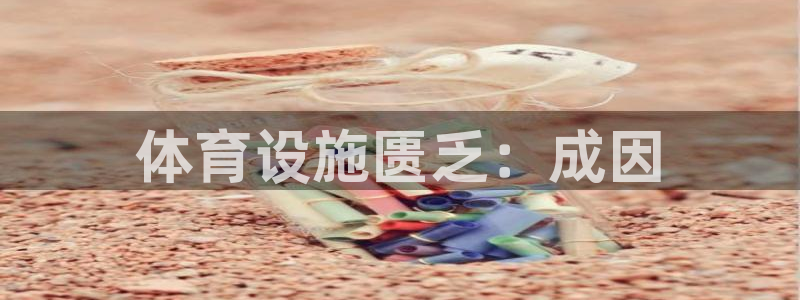 意昂体育3平台注册要钱吗是真的吗：体育设施匮乏：成因