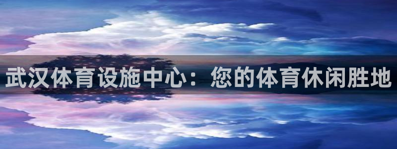 意昂体育3招商电话号码查询：武汉体育设施中心：您的体