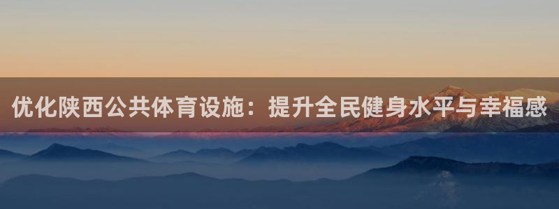 意昂体育3招商：优化陕西公共体育设施：提升全民健身水